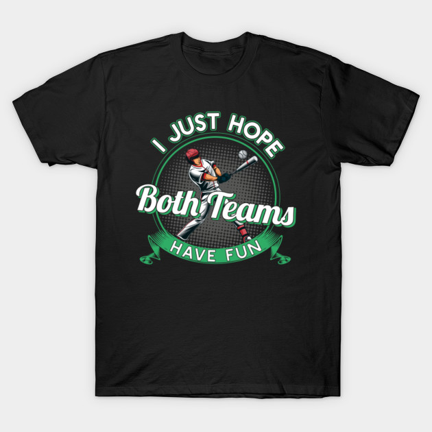 I Just Hope Both Teams Have Fun Baseball T-Shirt Gift